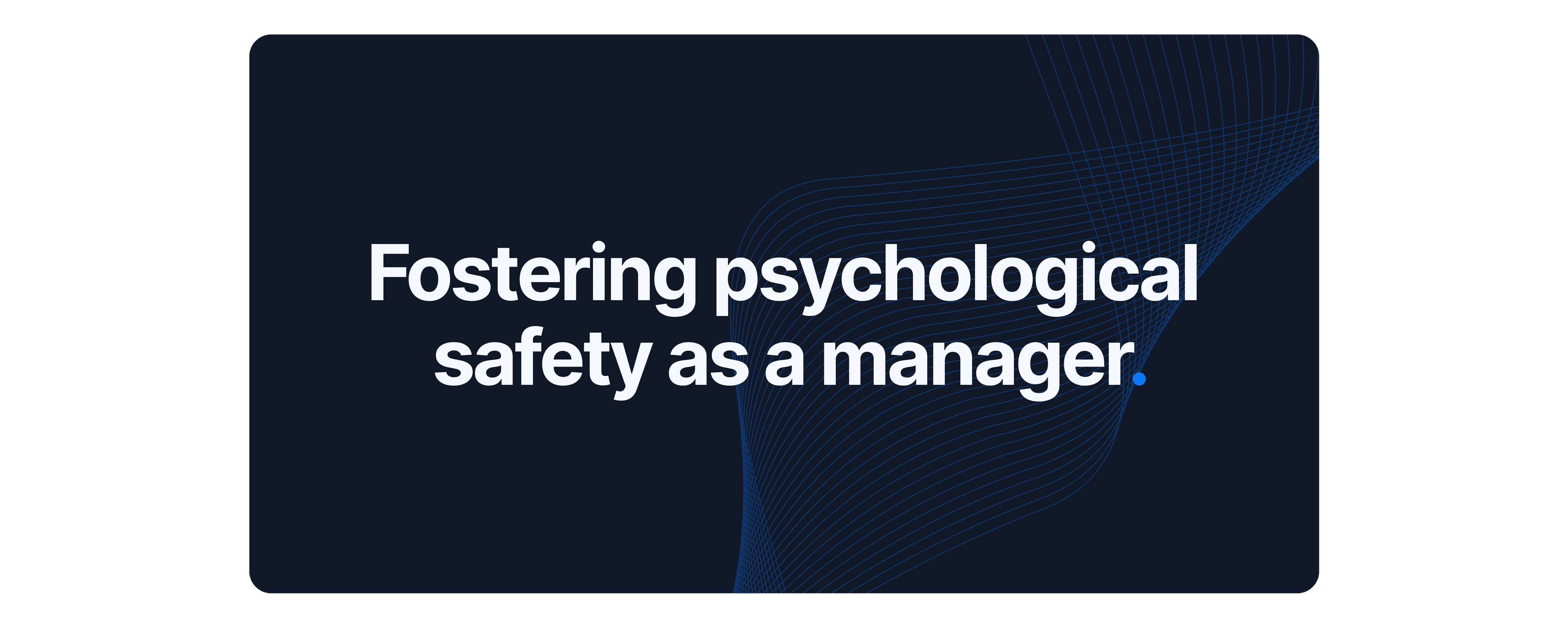 Fostering psychological safety as a manager