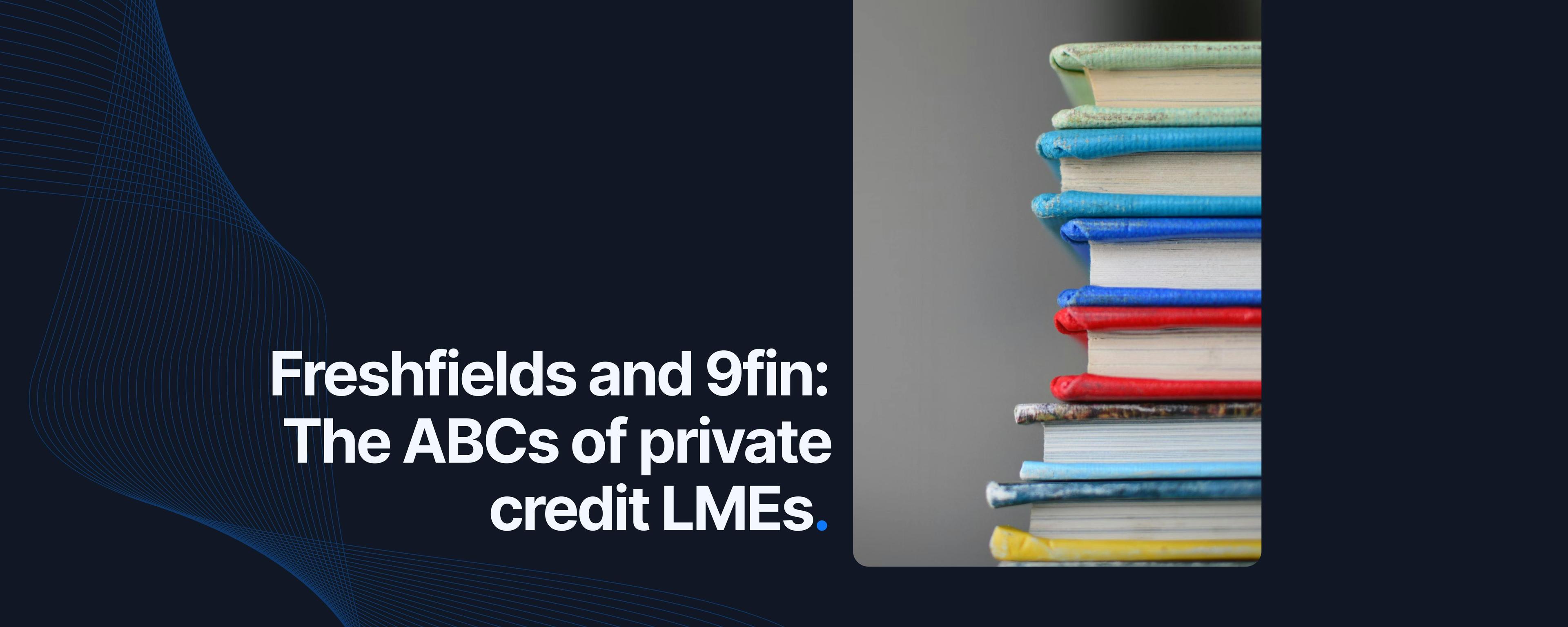 Freshfields and 9fin: The ABCs of private credit LMEs