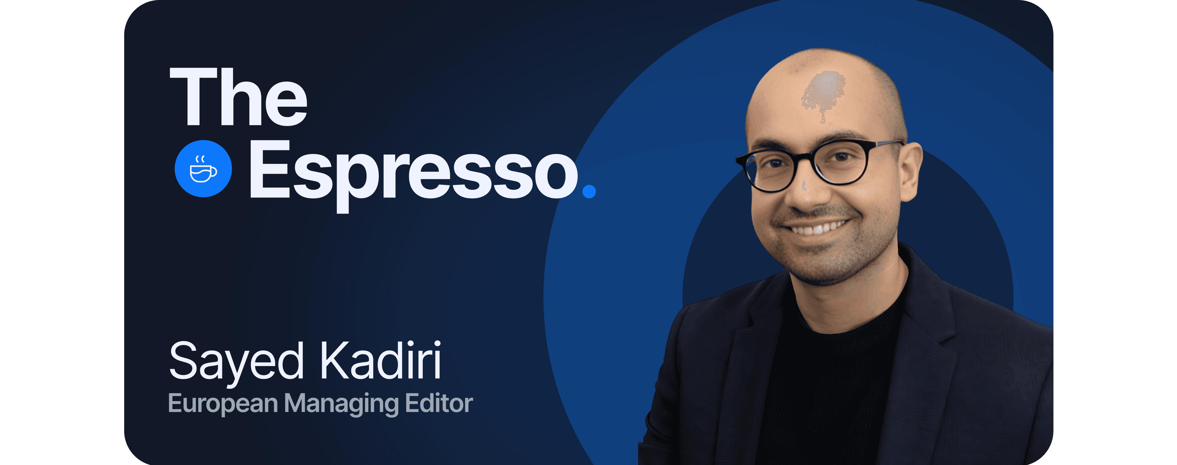 “You need to be curious and have the appetite to dig into situations to get to the heart of the story” — The Espresso with Sayed Kadiri