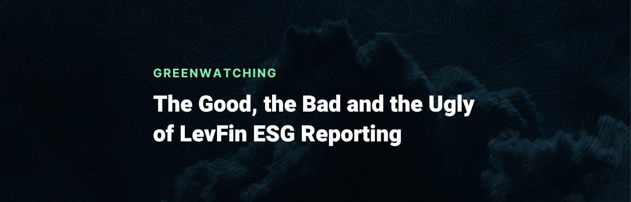 Greenwatching: The Good, the Bad and the Ugly of LevFin ESG Reporting